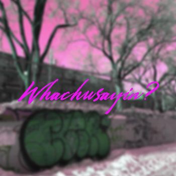 Kirill - Whachusayin? (Explicit)