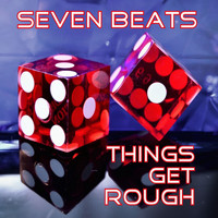 Seven Beats - Things Get Rough