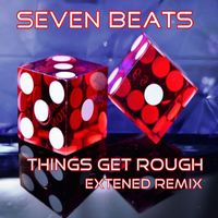 Seven Beats - Things Get Rough (Extended Remix) (Extended Remix)