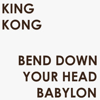 King Kong - Bend Down Your Head Babylon