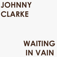 Johnny Clarke - Waiting in Vain