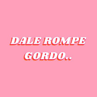 Gordo - DALE ROMPE (Explicit)