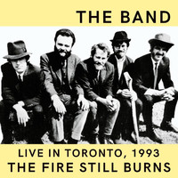 The Band - The Band Live In Toronto, 1993: The Fire Still Burns