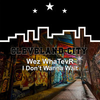 WeZ WhaTevR - I Don't Wanna Wait