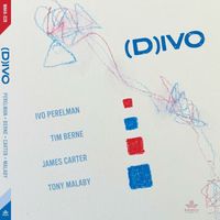 Ivo Perelman featuring Tim Berne, Tony Malaby and James Carter - (D)ivo