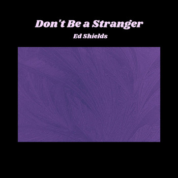 Ed Shields - Don't Be a Stranger