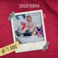 Sergio Urbina - No Te Hagas