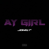 John R - Ay Girl (Explicit)