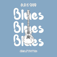 Charlie Patton - Old is Good: Blues (Charlie Patton)