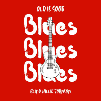 Blind Willie Johnson - Old is Good: Blues (Blind Willie Johnson)