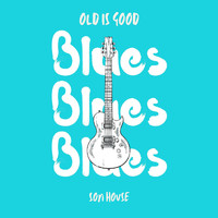 Son House - Old is Good: Blues (Son House)
