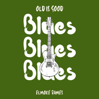 Elmore James - Old is Good: Blues (Elmore James)