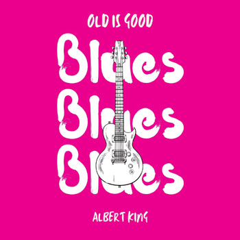 Albert King - Old is Good: Blues (Albert King)