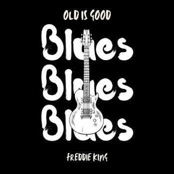 Freddie King - Old is Good: Blues (Freddie King)