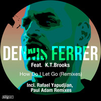 Dennis Ferrer feat. K.T. Brooks - How Do I Let Go (Remixes)