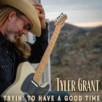 Tyler Grant - Tryin' To Have A Good Time