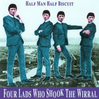 Half Man Half Biscuit - Four Lads Who Shook the Wirral