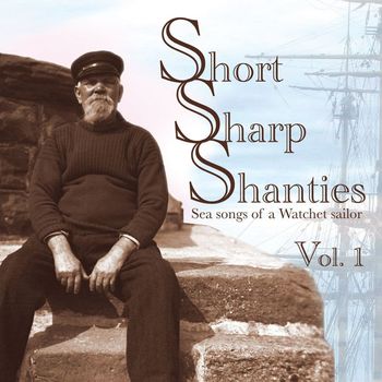 Various Artists - Short Sharp Shanties: Sea Songs of a Watchet Sailor, Vol. 1