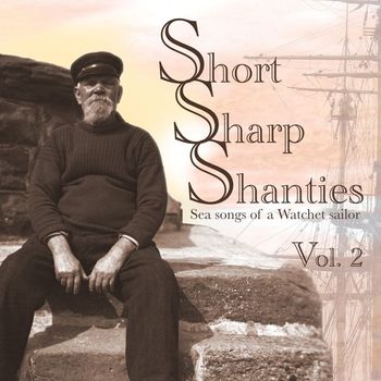 Various Artists - Short Sharp Shanties, Vol. 2 (Sea Songs of a Watchet Sailor)