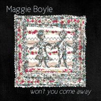 Maggie Boyle - Won't You Come Away