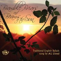 A. L. Lloyd - Bramble Briars and Beams of the Sun (Traditional English Ballads)