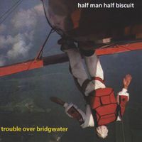Half Man Half Biscuit - Trouble over Bridgewater