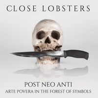 Close Lobsters - Post Neo Anti (Arte Povera in the Forest of Symbols)