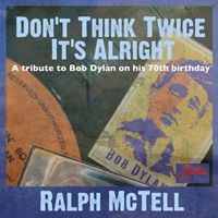 Ralph McTell - Don't Think Twice It's Alright (A Tribute to Bob Dylan on His 70th Birthday)