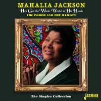 Mahalia Jackson - He's Got the Whole World in His Hands - The Power and the Majesty : The Singles Collection