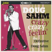 Doug Sahm - Crazy, Crazy Feelin': The Definitive Early Dough Sahm