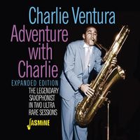 Charlie Ventura - Adventure with Charlie: The Legendary Saxophonist in Two Ultra Rare Sessions (Expanded Edition)