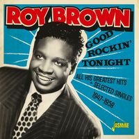 Roy Brown - Good Rockin' Tonight: All His Greatest Hits + Selected Singles (1947-1958)