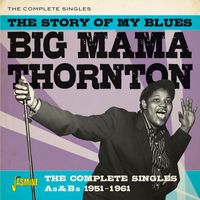 Big Mama Thornton - The Story of My Blues: The Complete Singles As & Bs (1951-1961)