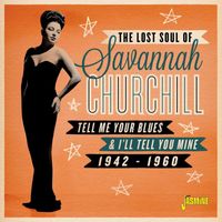 Savannah Churchill - The Lost Soul Of: Savannah Churchill, Tell Me Your Blues & I'll Tell You Mine (1942-1960)