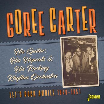 Goree Carter - His Guitar, His Hepcats & His Rocking Rhythm Orchestra: Let's Rock Awhile (1949-1951)