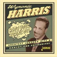 Wynonie Harris - Blow Your Brains Out: Greatest Jukebox Hits & Dancefloor Favourites
