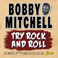 Bobby Mitchell - Try Rock and Roll: The Complete Imperial Singles As & Bs (1953-1962)