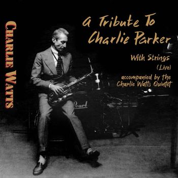 Charlie Watts - A Tribute to Charlie Parker with Strings (Live; Accompanied by The Charlie Watts Quintet)