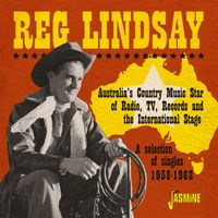 Reg Lindsay - Australia's Country Music Star of Radio, TV, Records and the International Stage: A Selection of Singles (1958-1962)