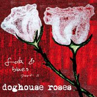Doghouse Roses - Folk & Blues, Pt. 2