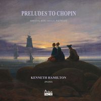 Kenneth Hamilton - Preludes to Chopin: Sonatas, Barcarolle, Polonaise