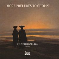 Kenneth Hamilton - More Preludes to Chopin