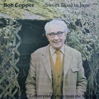 Bob Copper - Sweet Rose in June - Countryside Songs from the South