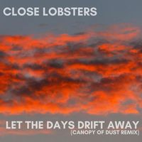 Close Lobsters - Let the Days Drift Away (Canopy of Dust Remix)