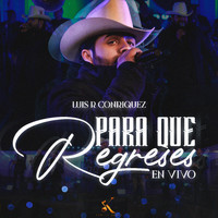 Luis R Conriquez - Para Que Regreses (En Vivo)
