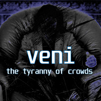 Veni - The Tyranny of Crowds