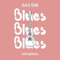 Fred McDowell - Old is Good: Blues (Fred McDowell)
