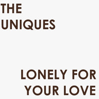 The Uniques - Lonely for Your Love