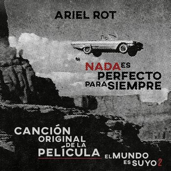 Ariel Rot - Nada es perfecto para siempre (Canción Original de la película El Mundo es suyo, Vol. 2)