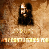 John Holt - Why Can't I Touch You